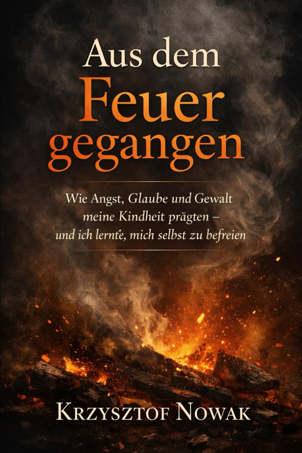 Aus dem Feuer gegangen: Wie Angst, Glaube und Gewalt meine Kindheit prägten – und ich lernte, mich selbst zu befreien