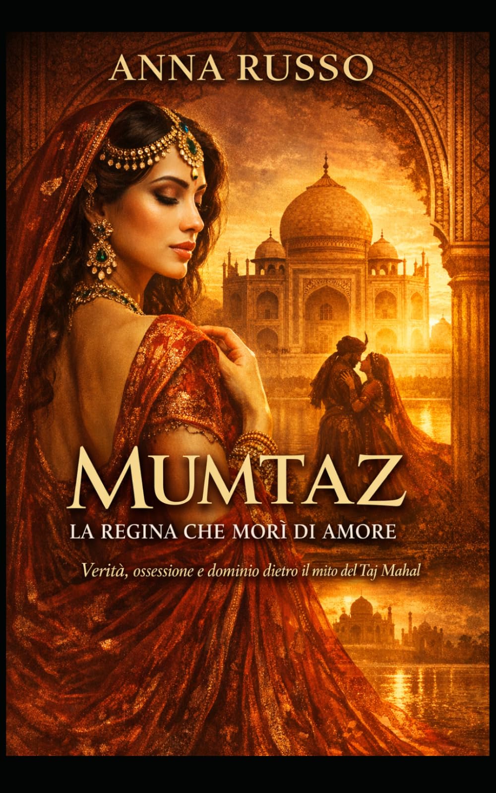 MUMTAZ - La Regina che Morì di Amore: Verità, ossessione e dominio dietro il mito del Taj Mahal (Amore e Potere)