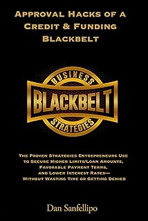 Approval Hacks Of A Credit & Funding Blackbelt: The Proven Strategies Entrepreneurs Use To Secure Higher Limits/Loan Amounts, Favorable Payment Terms, And Lower Interest Rates