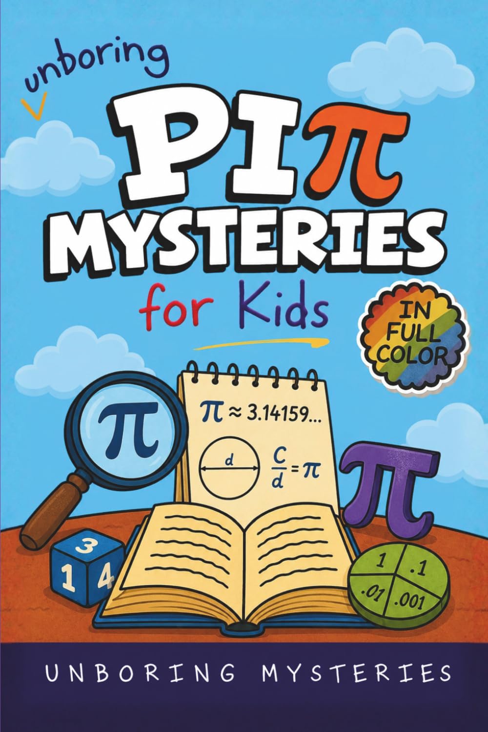 Unboring Pi Mysteries for Kids: Funny, Fascinating Guide to the Most Baffling Pi Mysteries, Number Secrets, and Mathematical Wonders (Math & Science ... for Classrooms and Homeschoolers Ages 9–12)