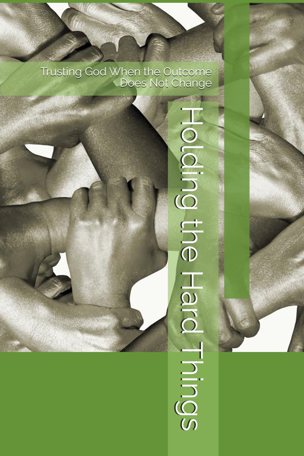 Holding the Hard Things: Trusting God When the Outcome Does Not Change