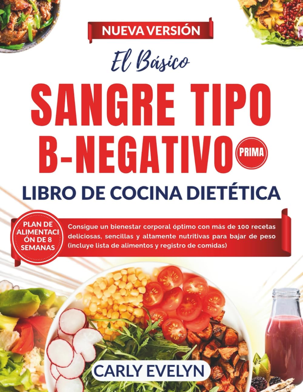 ELBÁSICO SANGRE TIPO B-NEGATIVO LIBRO DE COCINA DIETÉTICA: Consigue un bienestar corporal óptimo con más de 100 recetas deliciosas, sencillas y altamente nutritivas para bajar de peso (plan de comidas