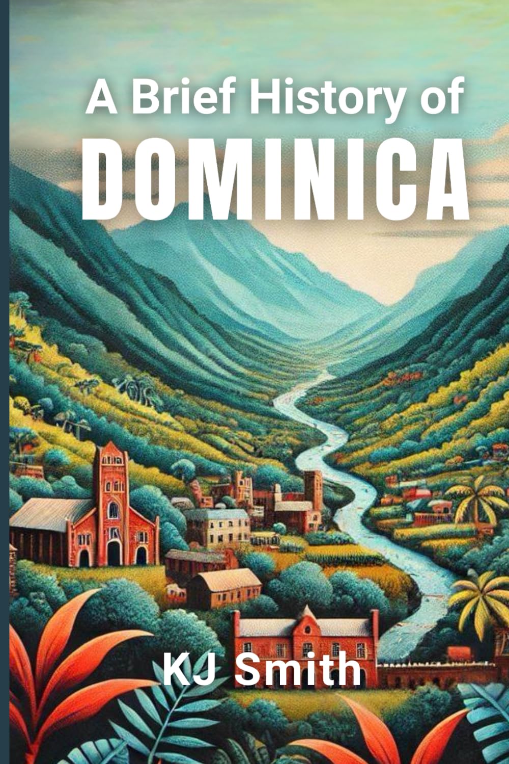 A Brief History of Dominica (A Brief History - Around the World Edition)