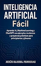 Inteligencia Artificial Fácil: La guía definitiva para entender y usar la IA en tu vida diaria: Aprende IA, Machine Learning y ChatGPT explicado para principiantes y jóvenes