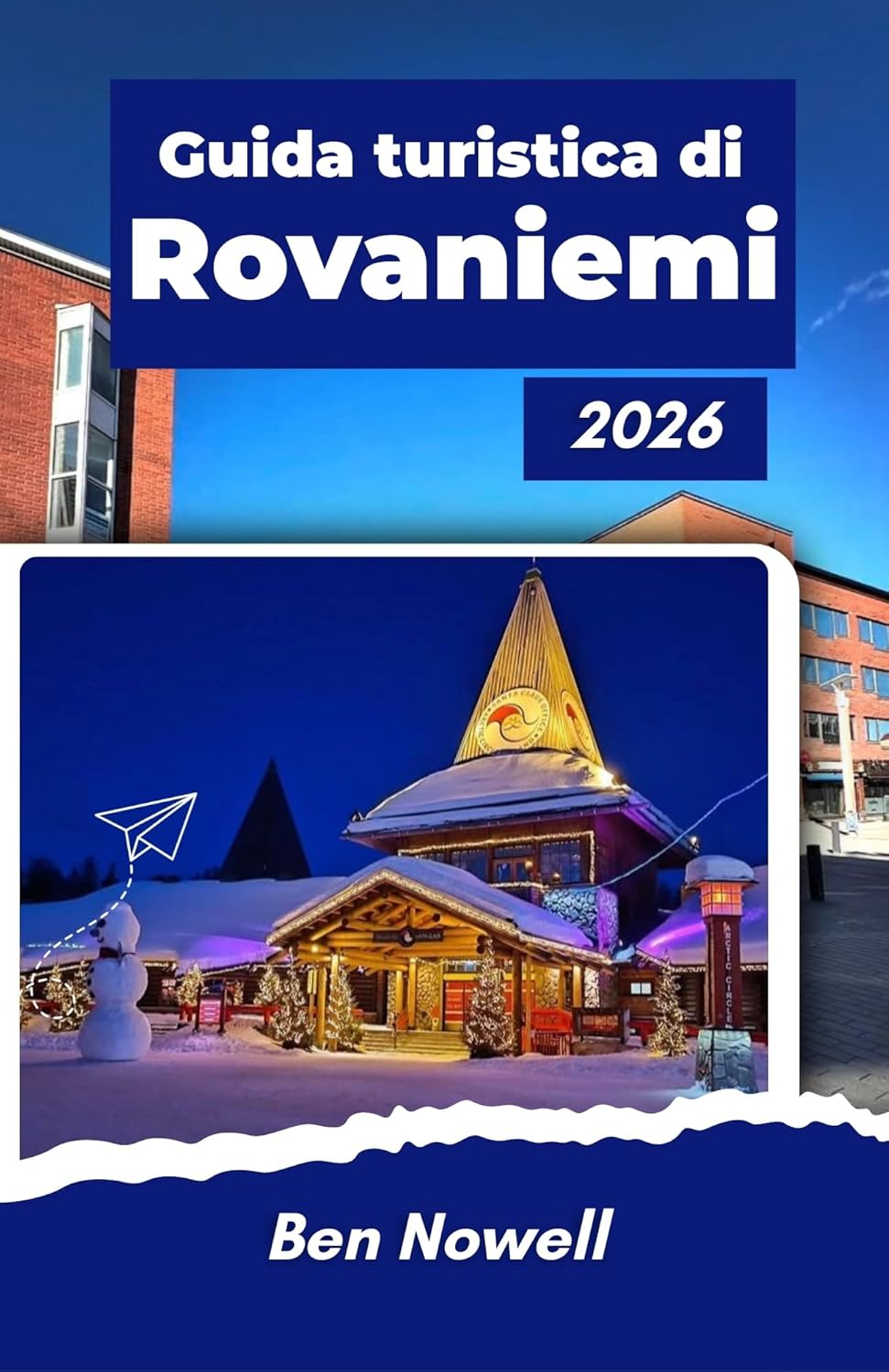 Guida turistica di Rovaniemi 2026: Pianificazione stagionale, condizioni dell'aurora boreale, attività artiche, costi realistici e scelte pratiche per soggiorni invernali ed estivi (Italian Edition)      Kindle Edition