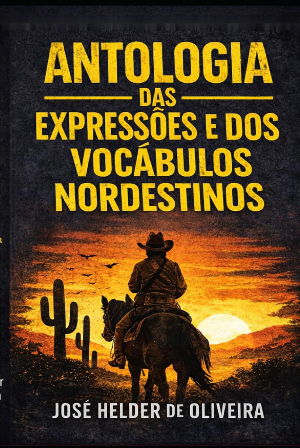 ANTOLOGIA DAS EXPRESSÕES E DOS VOCÁBULOS NORDESTINOS: Sabedoria, humor e poesia da linguagem popular do Nordeste brasileiro.