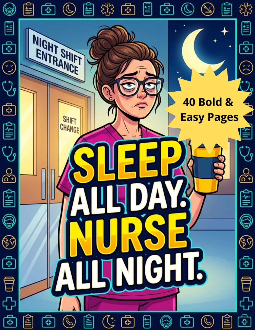 Sleep All Day, Nurse All Night: A Snarky Bold & Easy Adult Coloring Book: Funny Quotes and Stress Relief Gifts for Tired Night Shift Nurses and Medical Staff