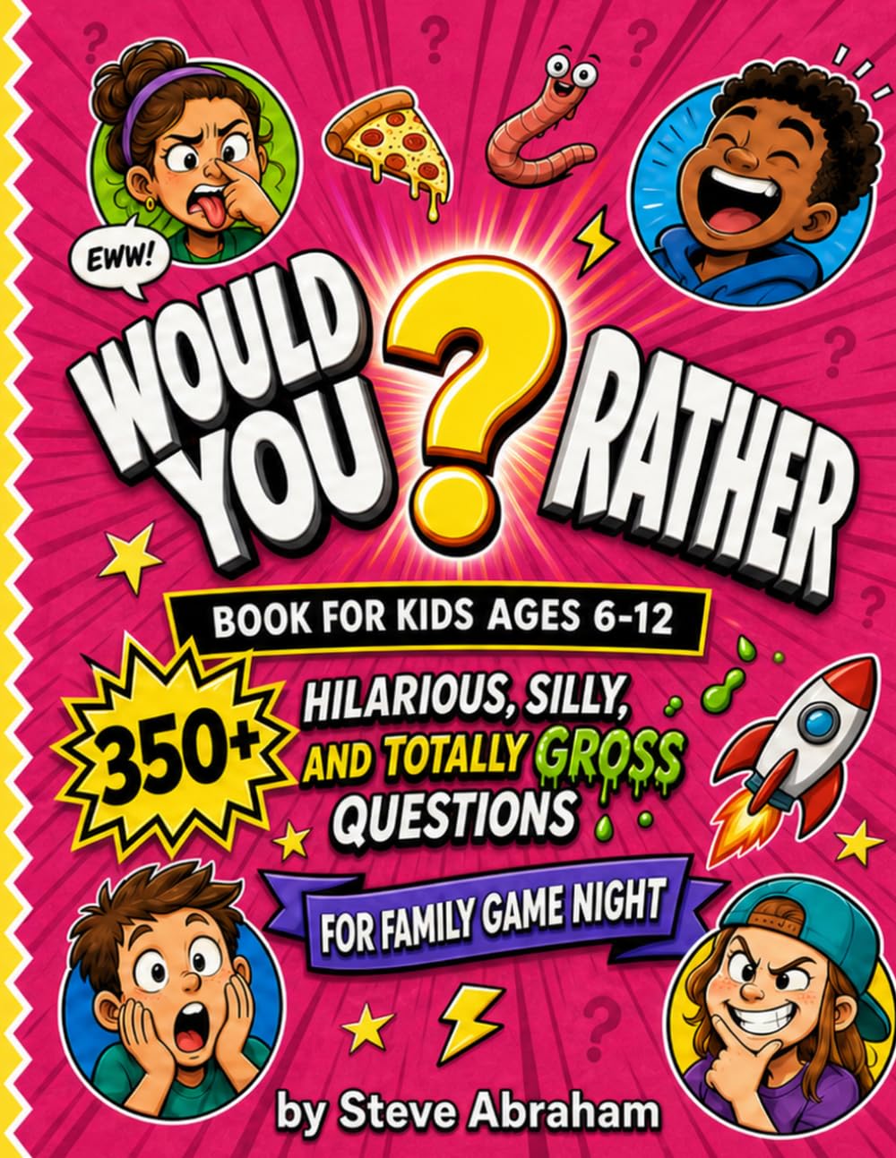 Would You Rather Book for Kids Ages 6–12: 350+ Hilarious, Silly, and Totally Gross Questions for Family Game Night