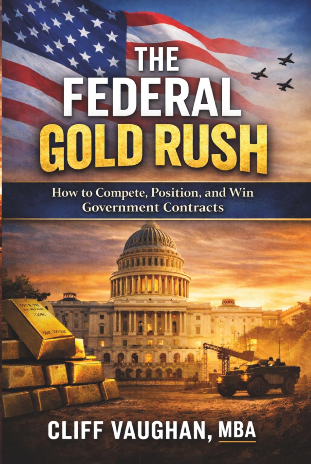 Federal Gold Rush: How To Compete, Position, and Win Government Contracts