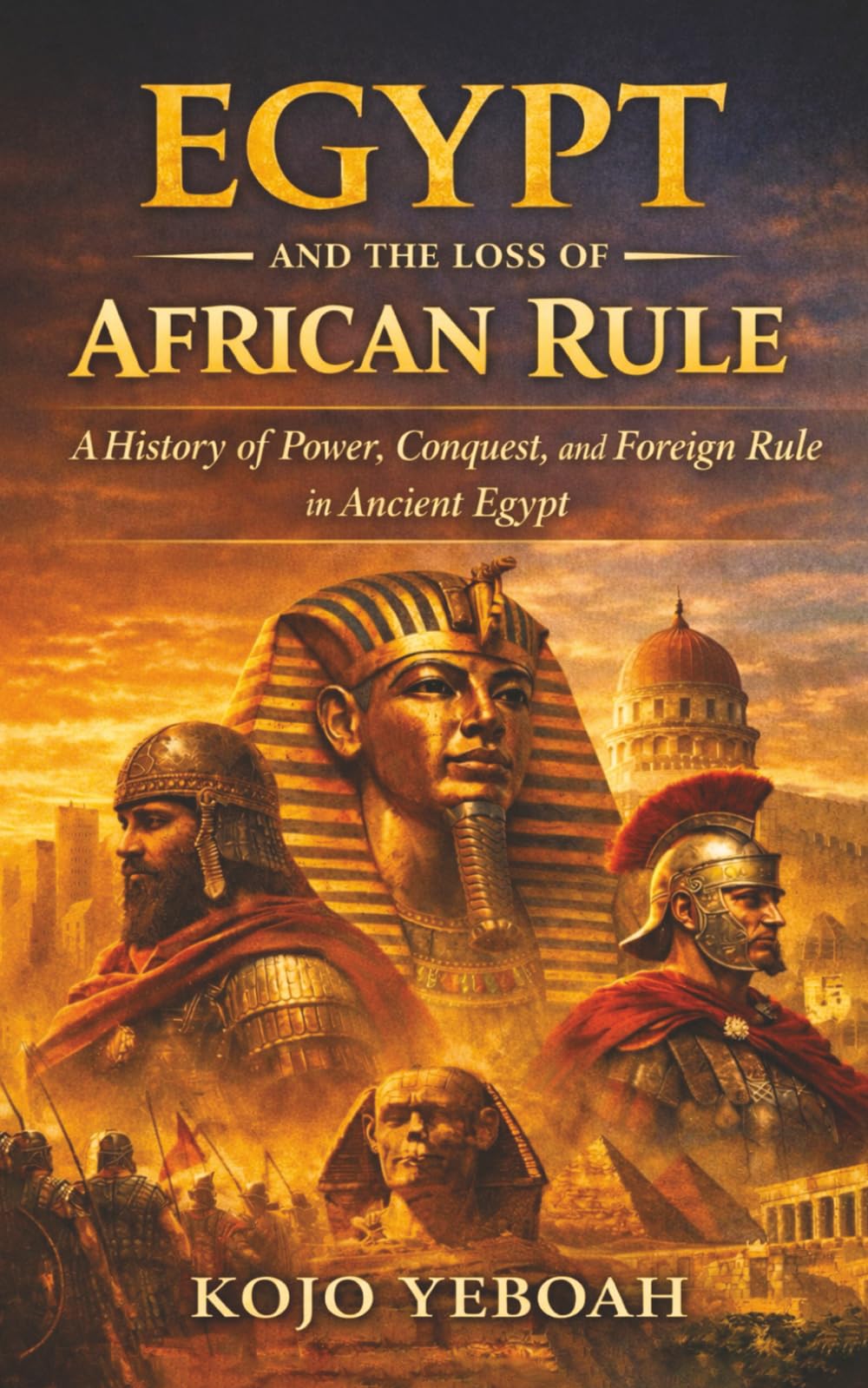 Egypt And The Loss Of African Rule: A History of Power, Conquest, and Foreign Rule in Ancient Egypt. From the last African dynasty to the Arab