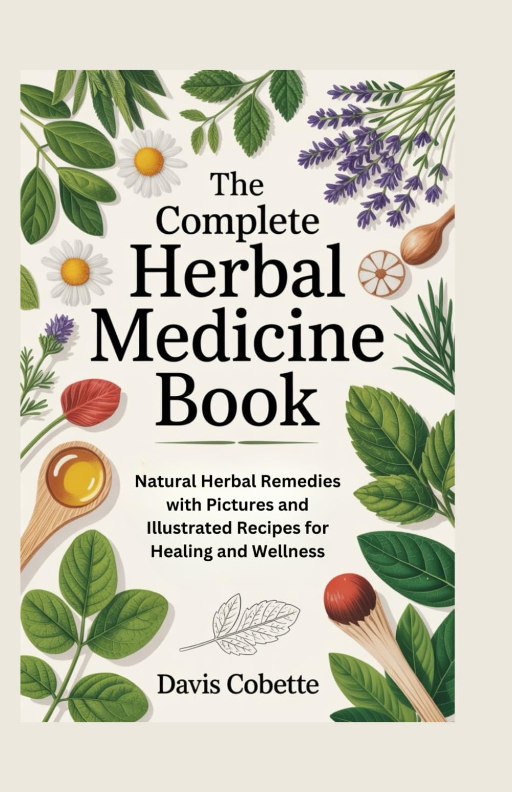 The Complete Herbal Medicine Book: Natural Herbal Remedies with Pictures and Illustrated Recipes for Healing and Wellness