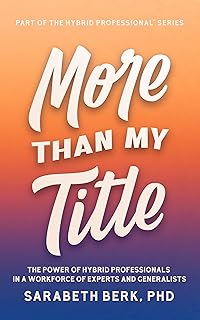 More Than My Title: The Power of Hybrid Professionals in a Workforce of Experts and Generalists (The Hybrid Professional Series Book 1)