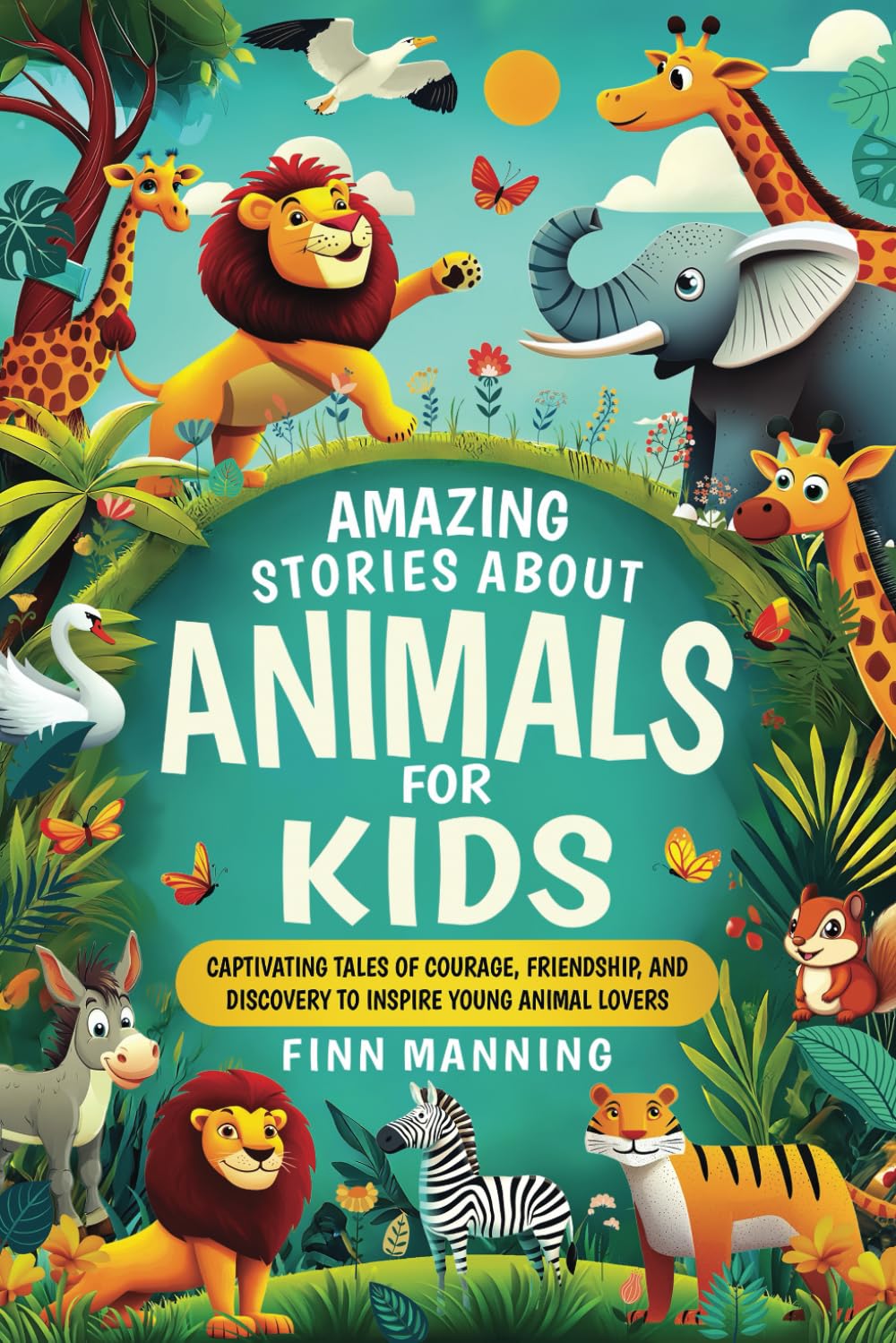 Amazing Stories About Animals For Kids: Captivating Tales of Courage, Friendship, and Discovery to Inspire Young Animal Lovers (Adventures for Extraordinary Children)