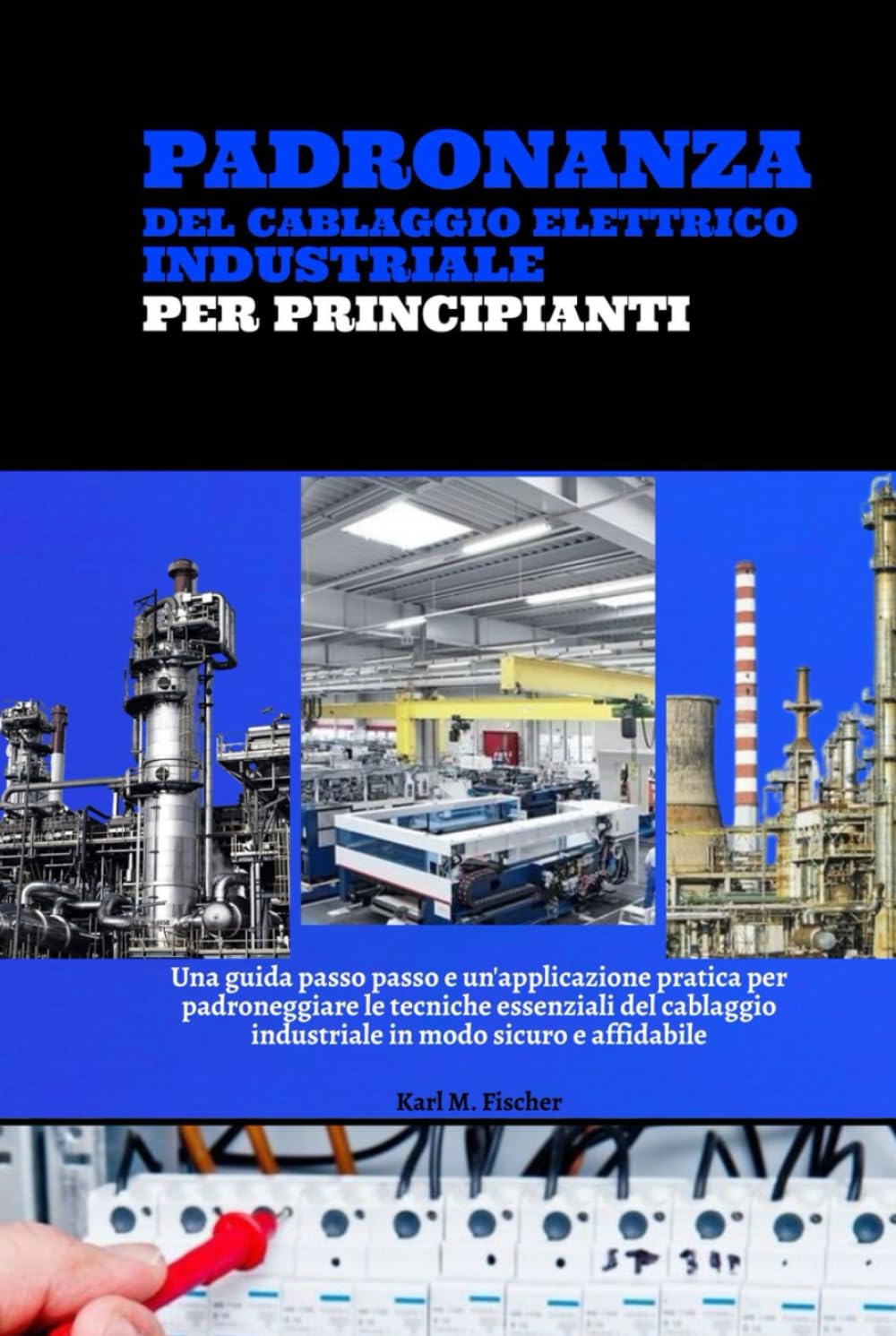 Padronanza Del Cablaggio Elettrico Industriale Per Principianti: Una Guida Passo Passo E Un'applicazione Pratica Per Padroneggiare Le Tecniche ... Industriale In Modo Sicuro E Affidabile