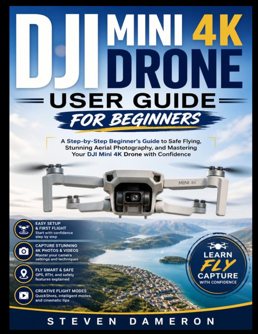 DJI MINI 4K DRONE USER GUIDE FOR BEGINNERS: A Step-by-Step Beginner’s Guide to Safe Flying, Stunning Aerial Photography, and Mastering Your DJI Mini 4K Drone with Confidence