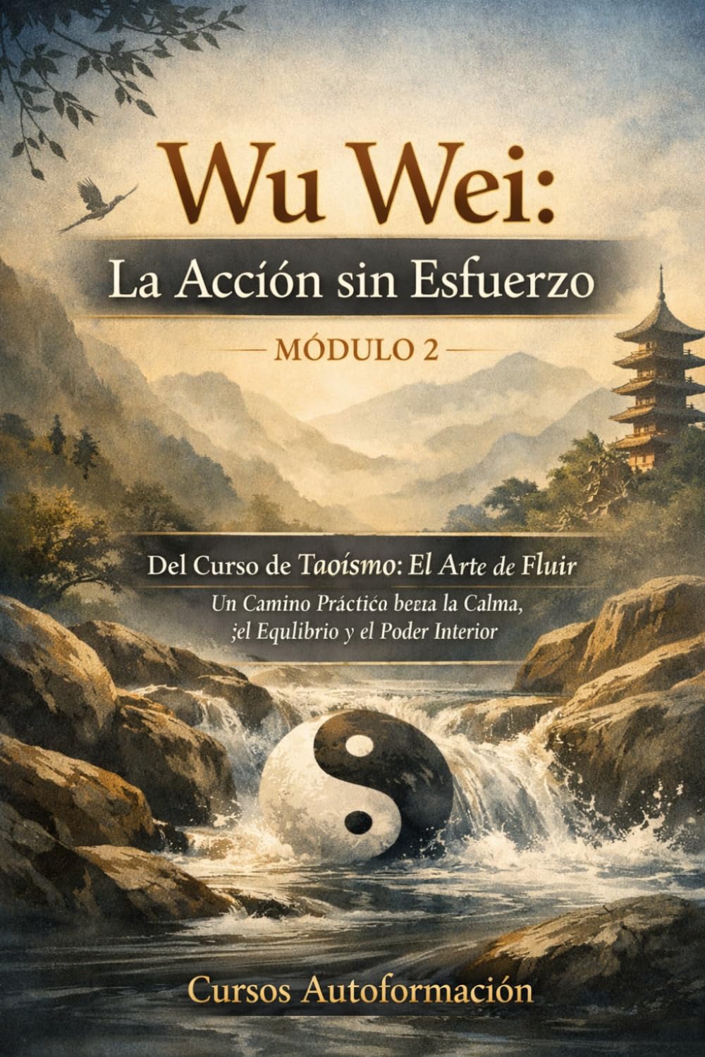 Curso de Taoísmo: El Arte de fluir — Un Camino Práctico hacia la Calma, el Equilibrio y el Poder Interior: MÓDULO 2 - Wu Wei: La Acción sin Esfuerzo