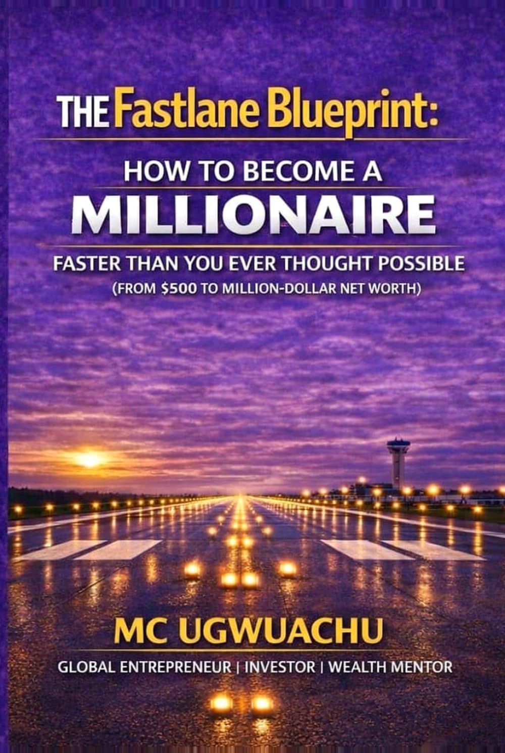 The Fastlane Blueprint: How to Become a Millionaire Faster Than You Ever Thought Possible: From $500 to a Million-Dollar Net Worth