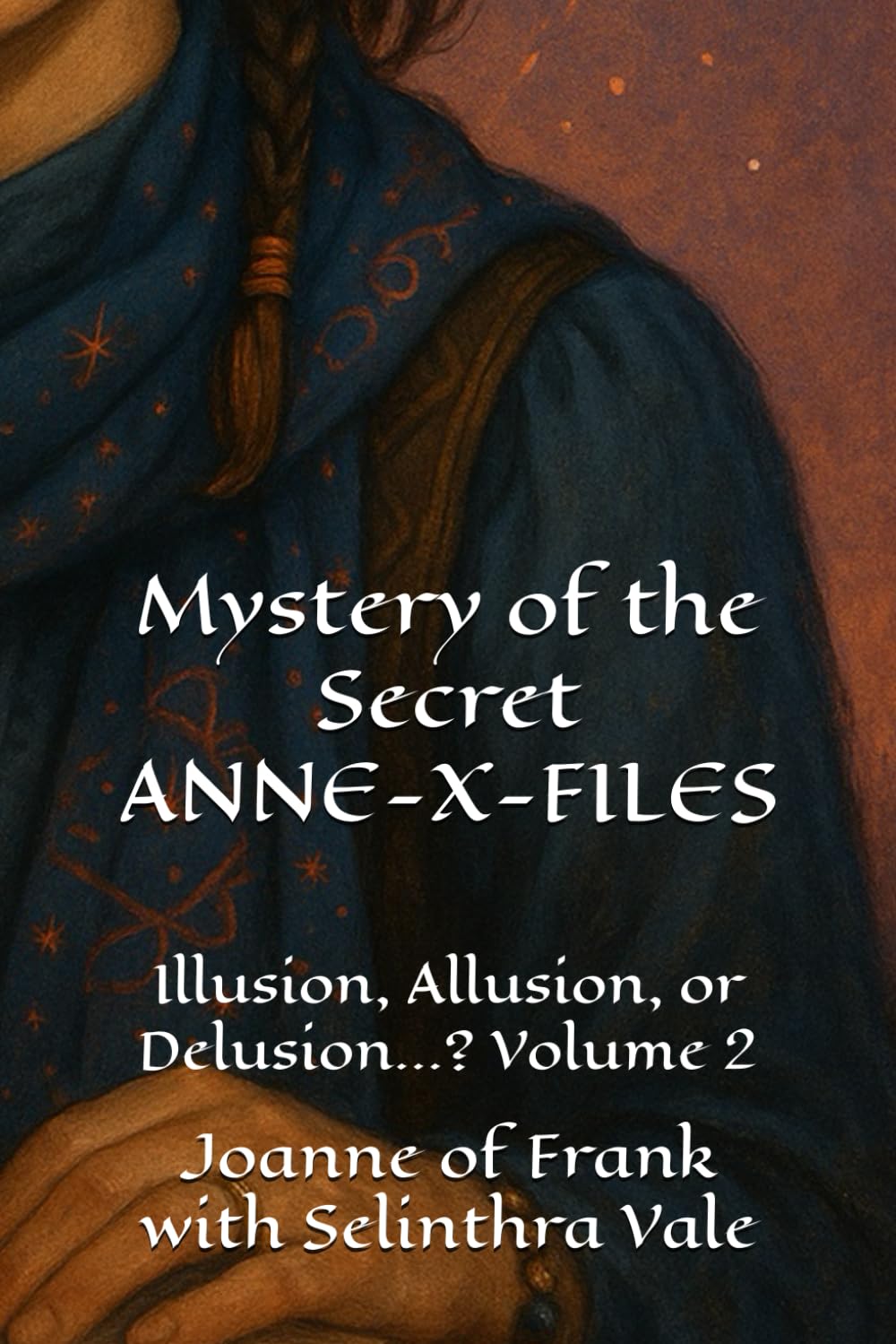 Mystery of the Secret ANNE-X-FILES: Illusion, Allusion, or Delusion ...? Volume Two