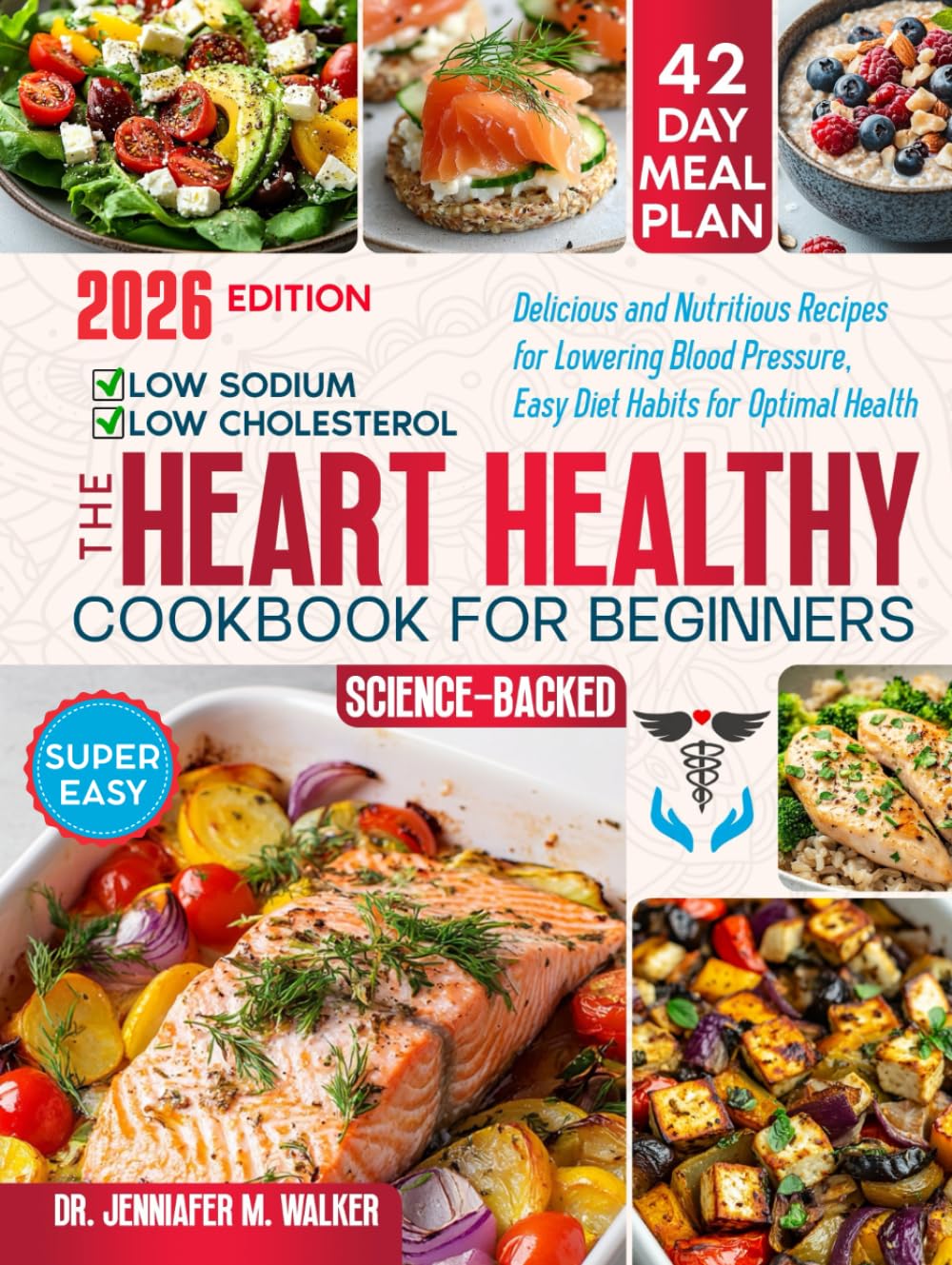 The Heart Healthy Cookbook for Beginners: Delicious, Low-Sodium and Low-Cholesterol, Nutritious Recipes for Lowering Blood Pressure, with Easy Diet