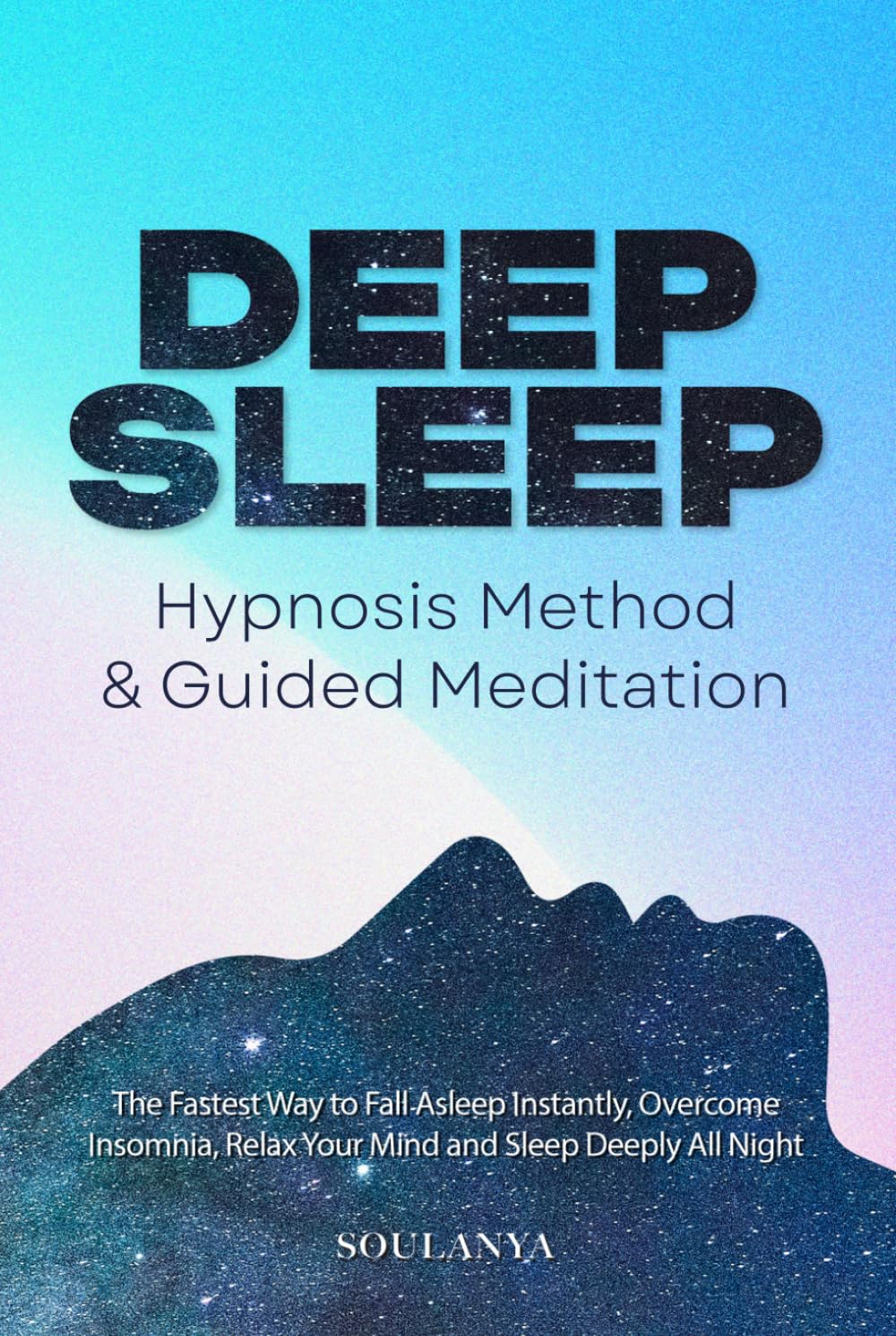 The Ultimate Deep Sleep Hypnosis Method & Guided Meditation: The Fastest Way to Fall Asleep Instantly, Overcome Insomnia, Relax Your Mind and Sleep Deeply All Night for Stress Relief