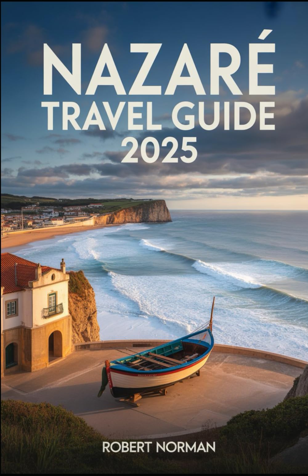 NAZARÉ TRAVEL GUIDE 2025: Experience Nazaré Like a Local Surf Capital, Fishing Heritage & Portugal’s Atlantic Charm (2025 Edition)