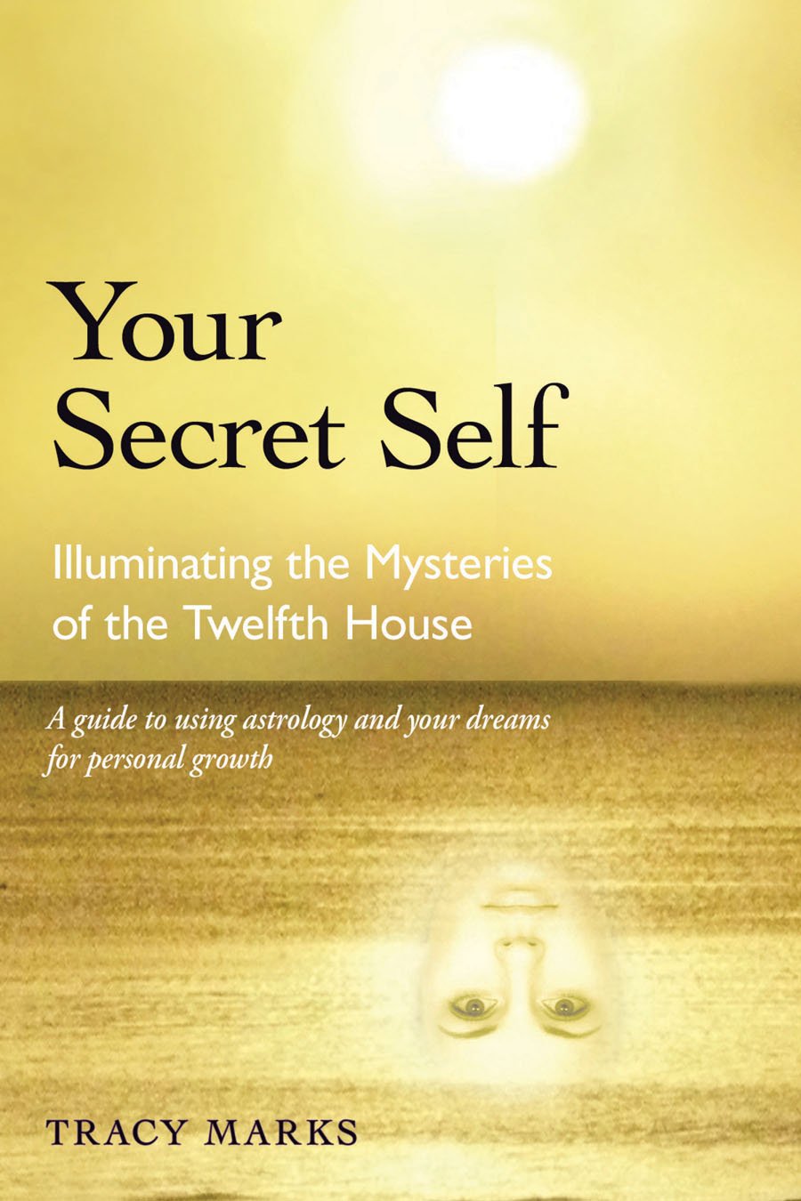 Your Secret Self : Illuminating the Mysteries of the Twelfth House by Tracy ...