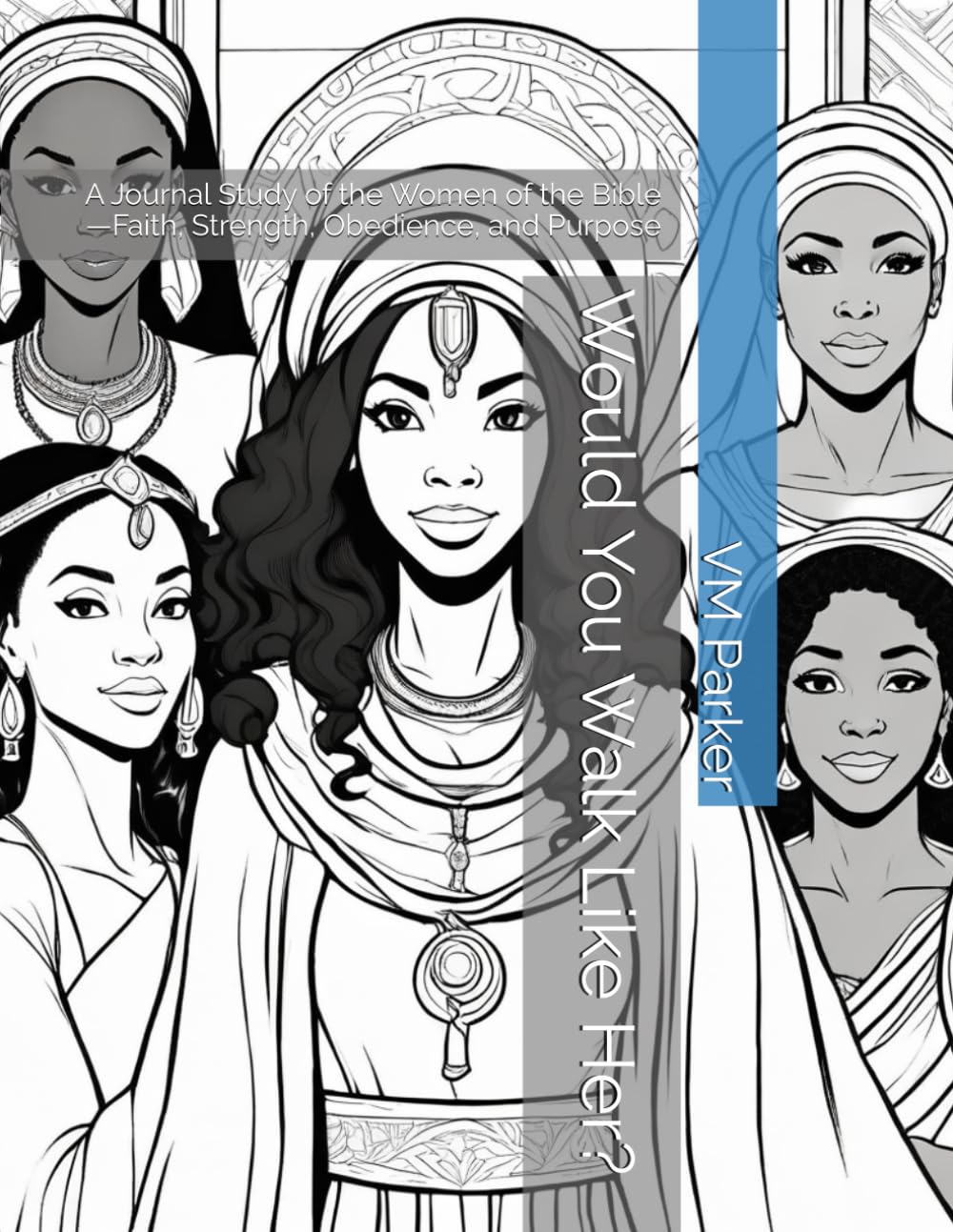 Would You Walk Like Her?: A Journal Study of the Women of the Bible—Faith, Strength, Obedience, and Purpose