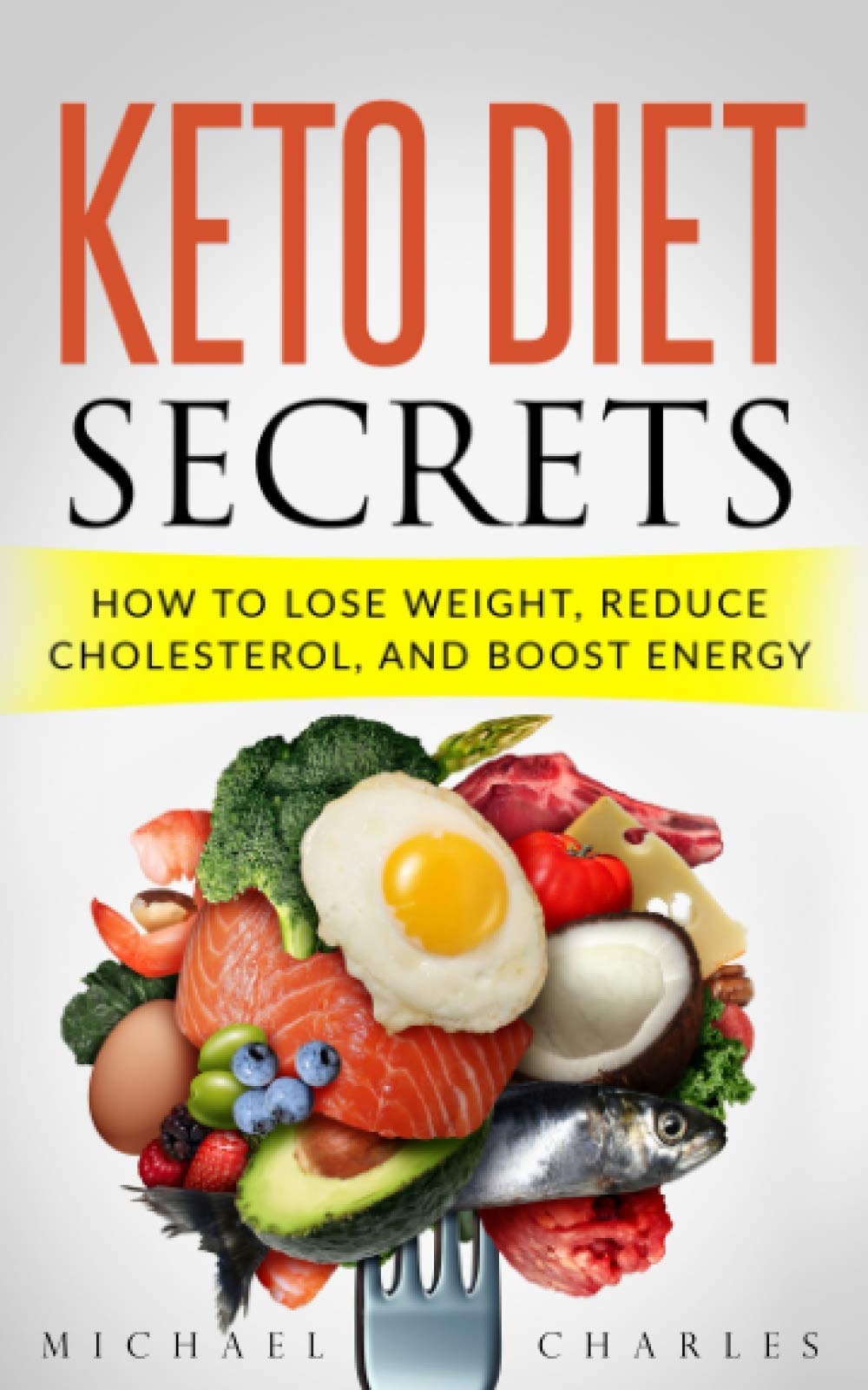 Keto Diet Secrets: How To Lose Weight, Reduce Cholesterol, And Boost Energy