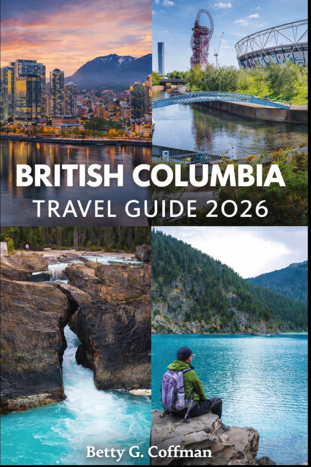 British Columbia Travel Guide 2026: Ultimate Canada West Coast Adventure with Vancouver, Victoria & Whistler, Island Routes, National Parks, Food, Maps & Insider Travel Tips