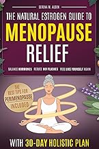 The Natural Estrogen Guide to Menopause Relief: A 30-Day Holistic Plan to Balance Hormones, Reduce Hot Flashes, and Feel Like Yourself Again with Herbal Remedies, Supplements, and Lifestyle Nutrition