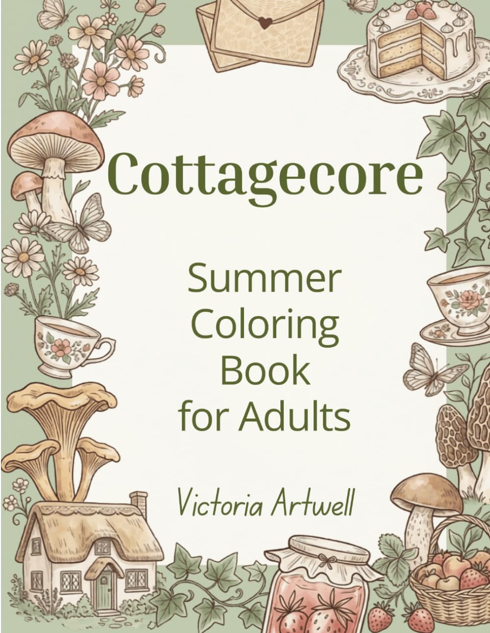 Cottagecore Summer Coloring Book for Adults: 40 Whimsical Illustrations of Wildflowers, Cozy Kitchens, Mushrooms & Garden Scenes — Relaxing Coloring Pages for Women, Teens & Nature Lovers