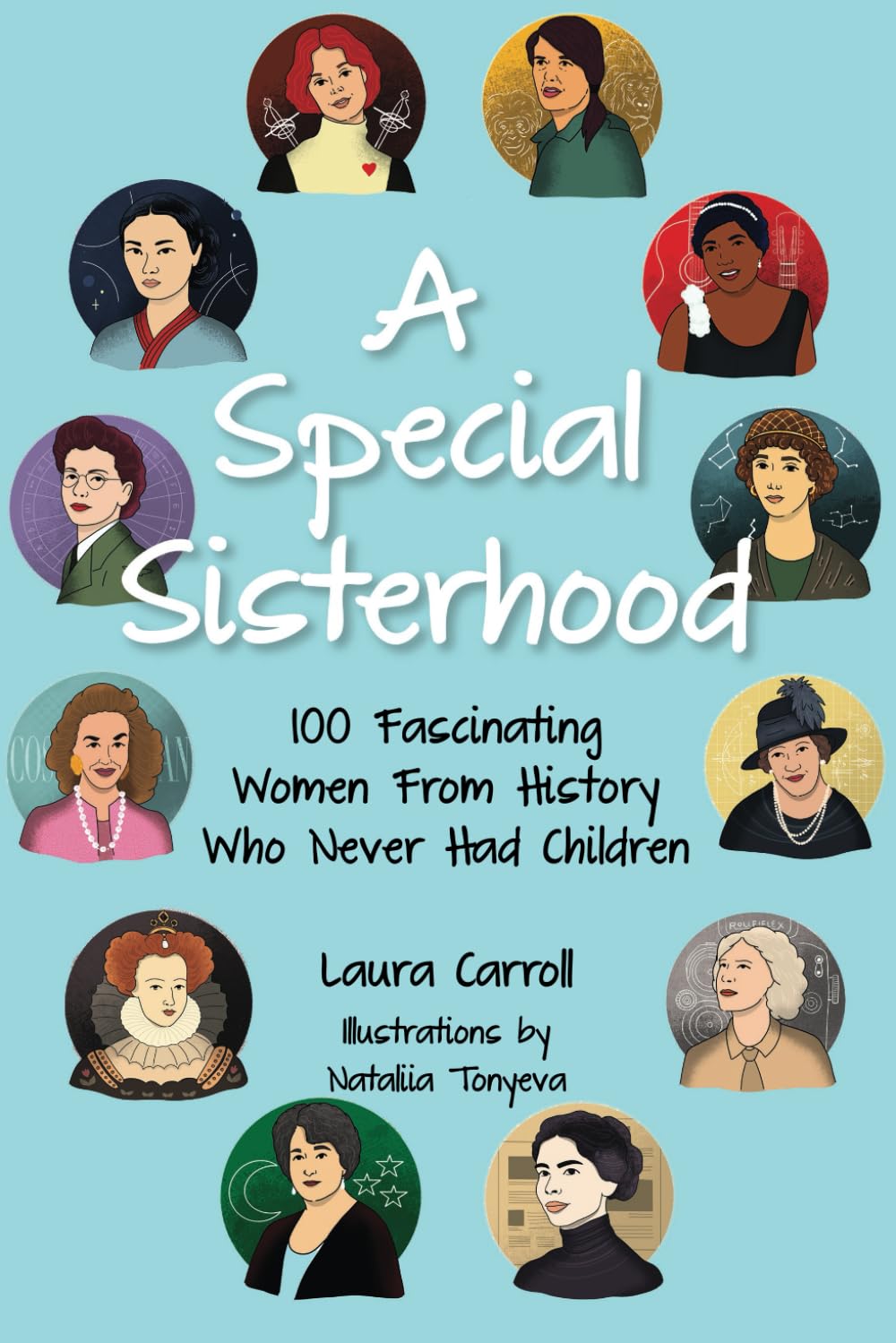 A Special Sisterhood: 100 Fascinating Women From History Who Never Had Children