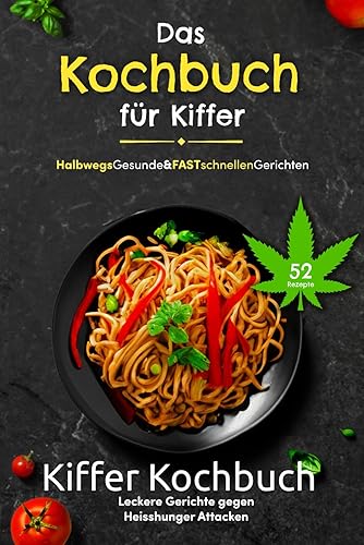 Das Kochbuch für Kiffer: Halbwegs gesunde &amp; Fastschnellen Gerichten