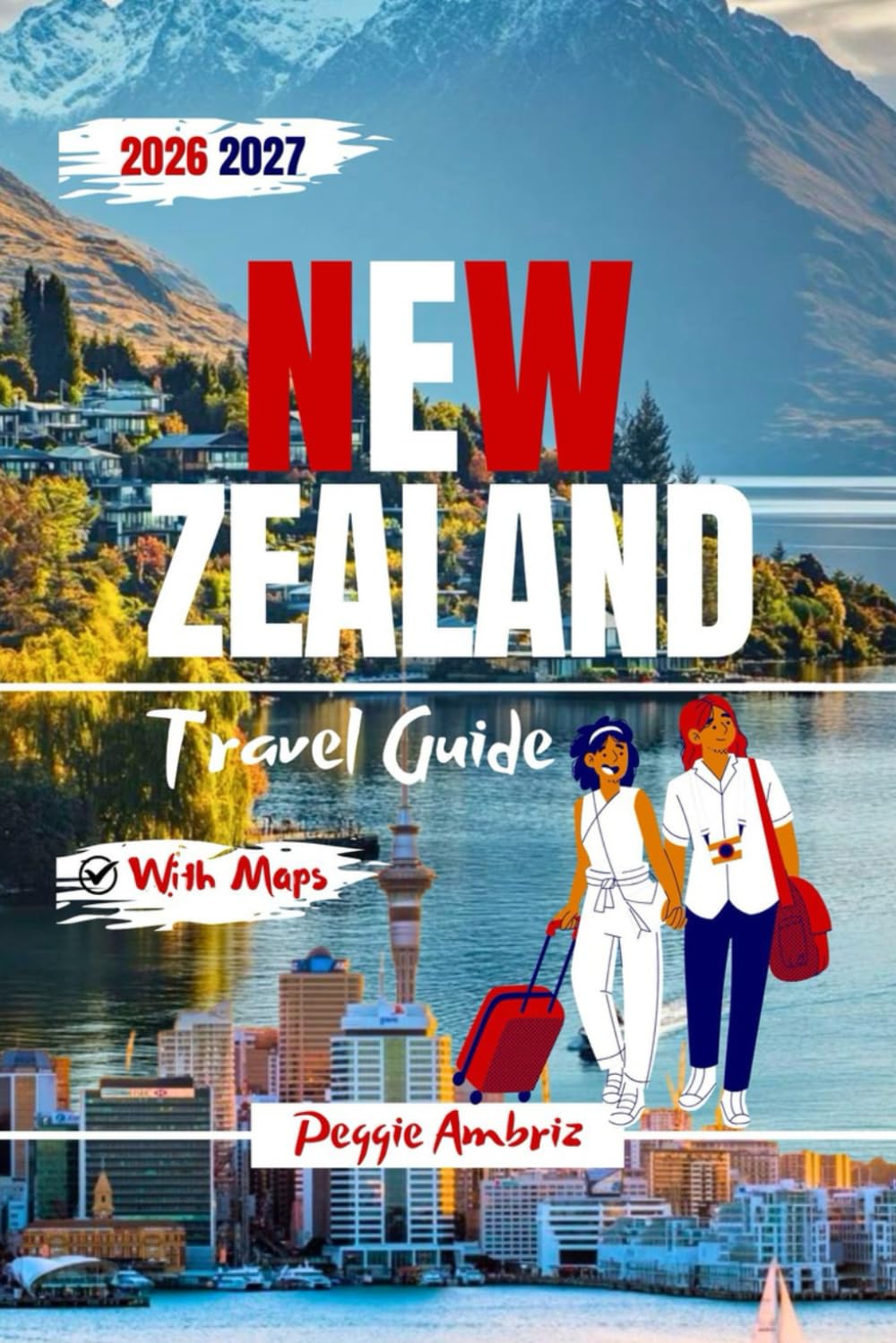 New Zealand Travel Guide 2026 2027: Complete North & South Island Itineraries with Maps, Scenic Road Trips, Campervan Routes and Family Planning Tips ... & Queenstown (Modern Practical Travels)