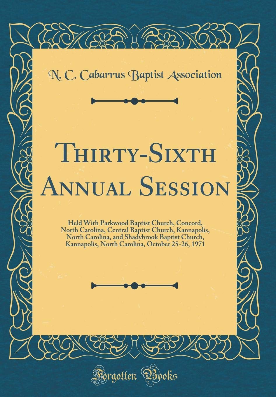 Thirty-Sixth Annual Session: Held With Parkwood Baptist Church, Concord, North Carolina, Central Baptist Church, Kannapolis, North Carolina, and ... October 25-26, 1971 (Classic Reprint)