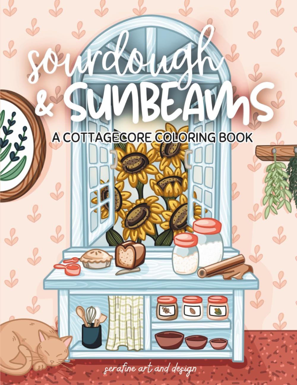 Sourdough & Sunbeams: A Cottagecore Coloring Book For Adults (Cozy Coloring Books by Serafine Art & Design)