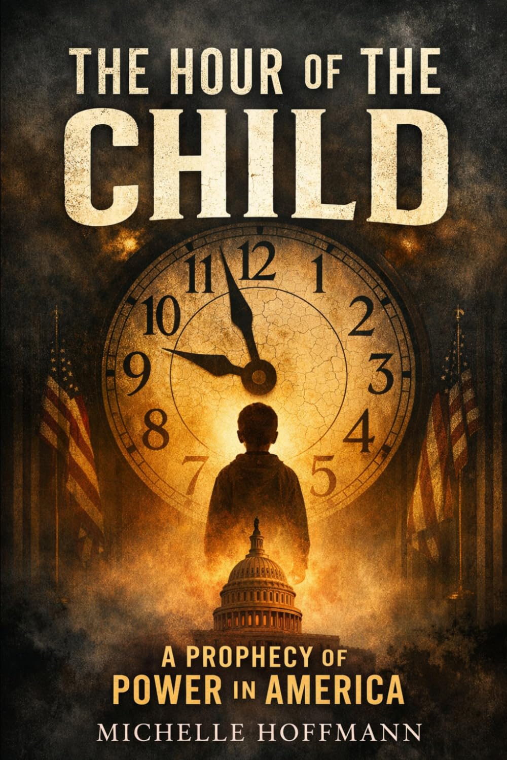 The Hour of the Child: A Prophecy of Power in America (The Hour Trilogy)