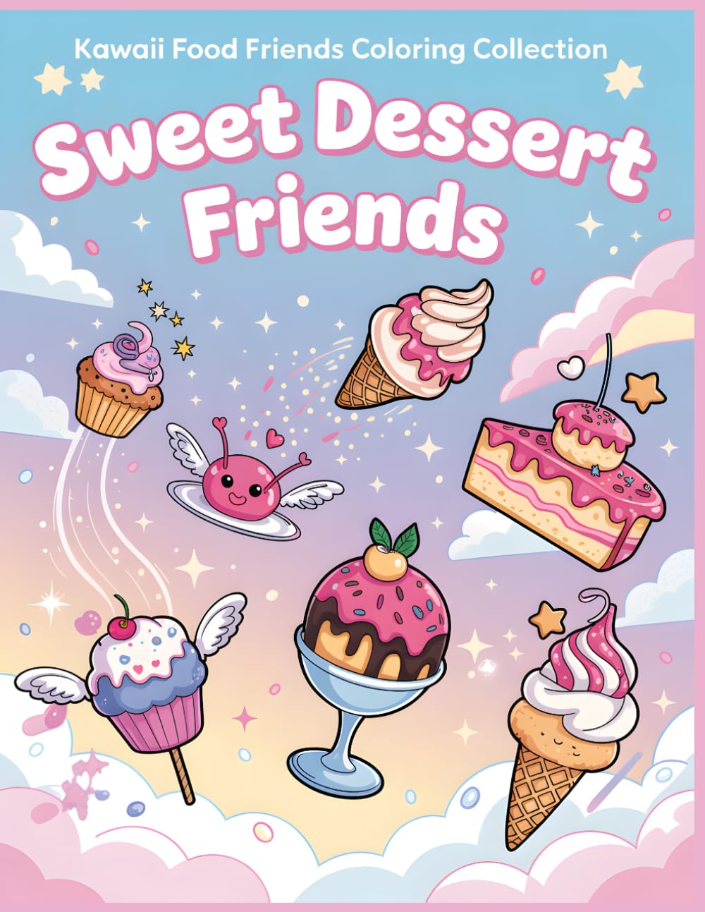 Sweet Dessert Friends Coloring Book: Cute Ice Cream, Cupcakes, Pastries, and Treat Characters • Fun Coloring Pages for Kids Ages 4–12 (Kawaii Food Friends Coloring Collection)