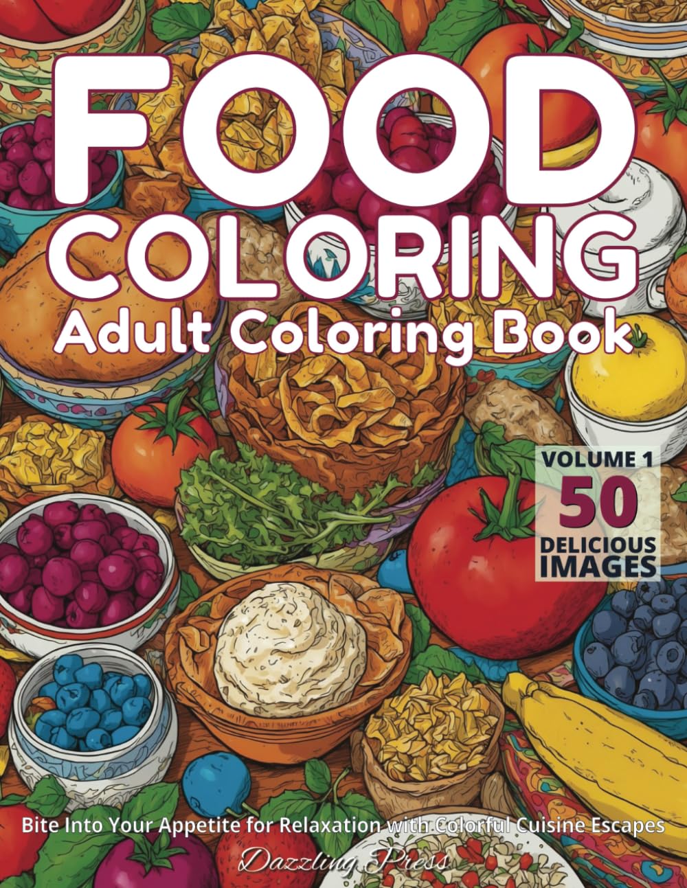 Food Coloring Adult Coloring Book Volume 1: Bite Into Your Appetite for Relaxation with Colorful Cuisine Escapes, 50 Delicious Images (Dazzling Food for Thought Adult Coloring Books)