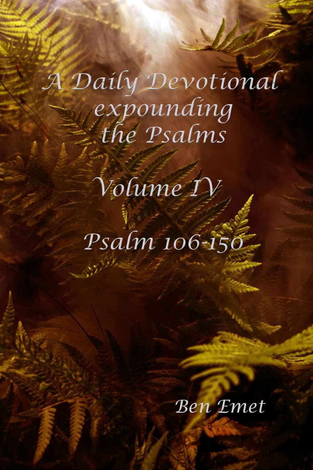 A Daily Devotional expounding the Psalms Volume IV – Psalm 106-150 (A Daily Devotional expounding Psalms)