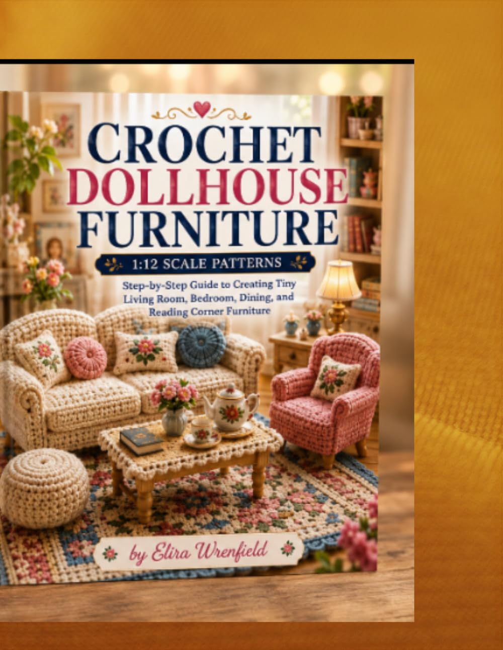 Crochet Dollhouse Furniture 1:12 Scale Patterns for Miniature Homes: Step-by-Step Guide to Creating Tiny Living Room, Bedroom, Dining, and Reading ... (Crochet dollhouse furniture world series)