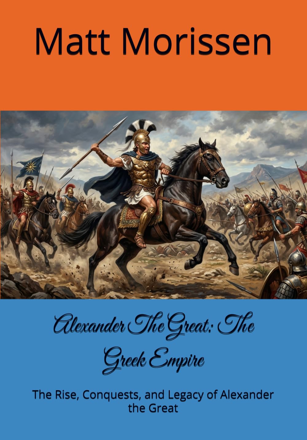 Alexander The Great: The Greek Empire: The Rise, Conquests, and Legacy of Alexander the Great