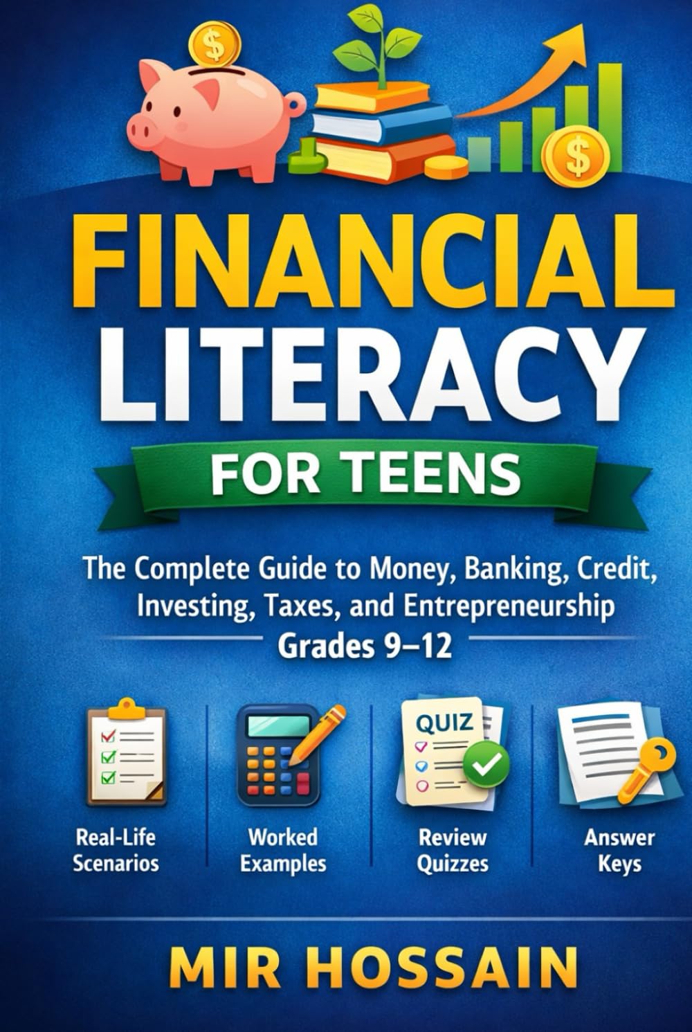 FINANCIAL LITERACY FOR TEENS: The Complete Guide to Money, Banking, Credit, Investing, Taxes, and Entrepreneurship for Grades 9–12