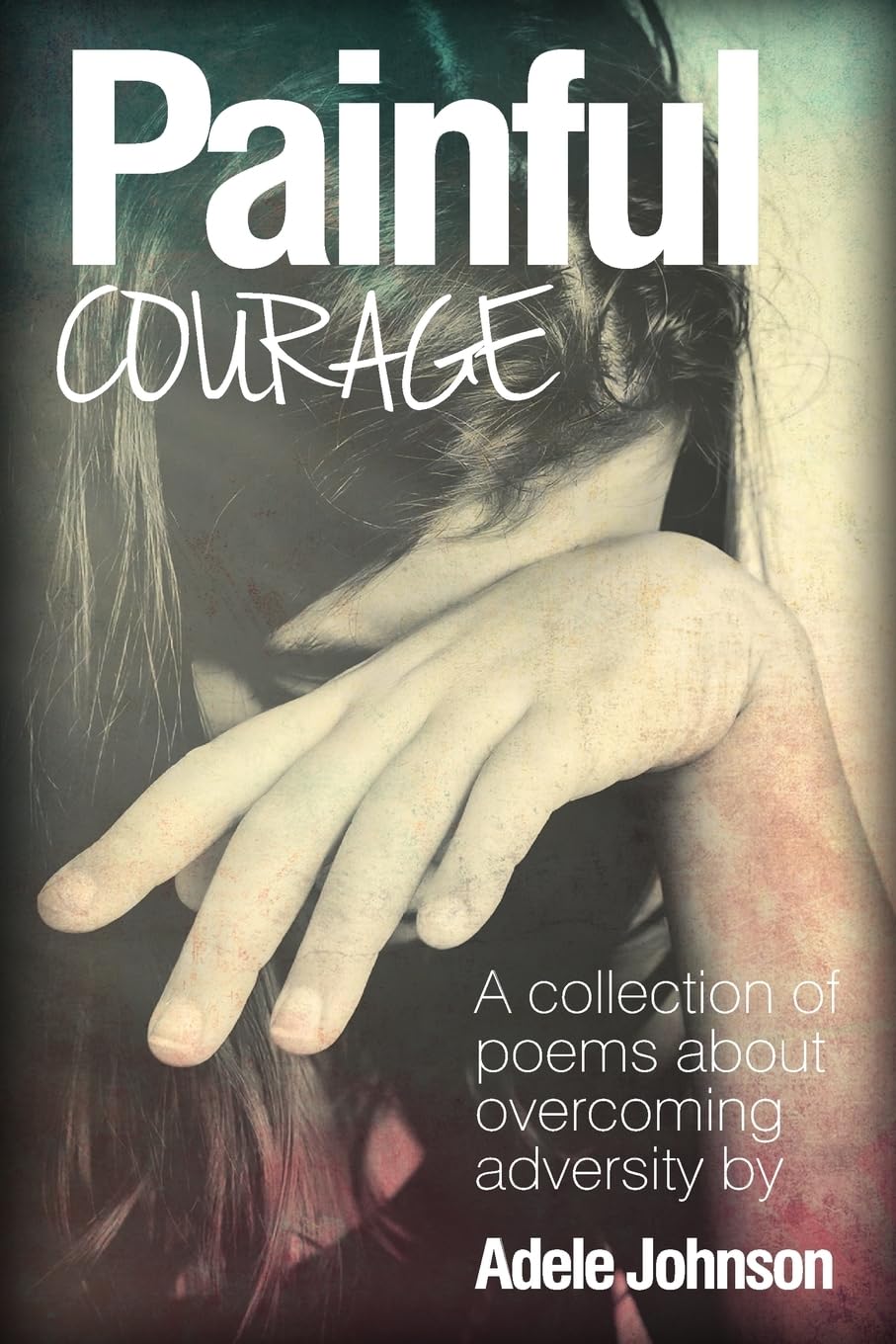 Painful Courage: A Collection of Poems about Overcoming Adversity