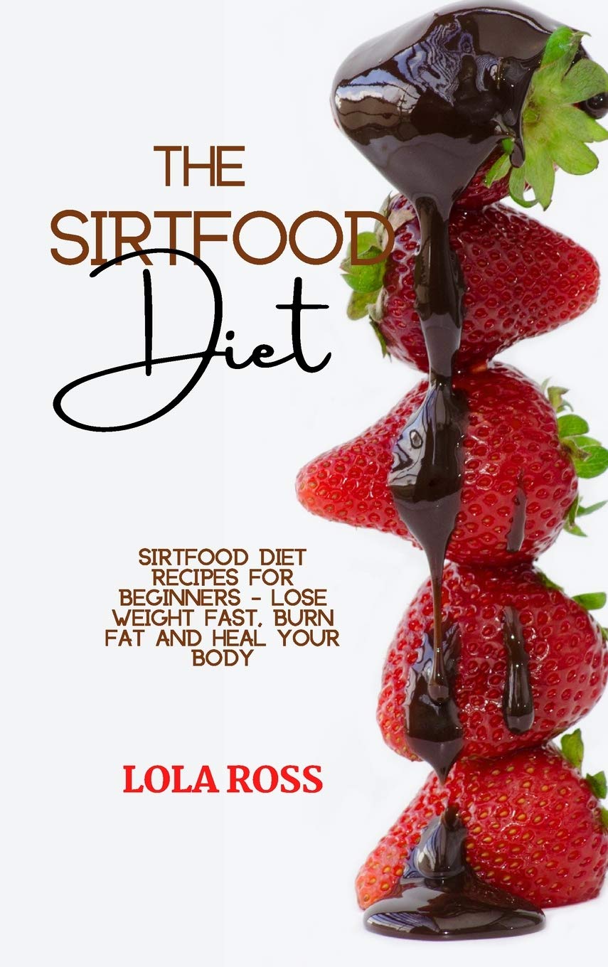 The Sirtfood Diet: Sirtfood Diet Rеciрes for Bеginnеrs - Losе Wеight Fаst, Burn Fat аnd Hеal Your Body