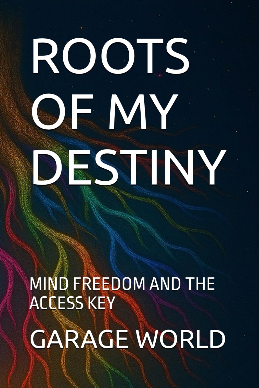 ROOTS OF MY DESTINY: MIND FREEDOM AND THE ACCESS KEY