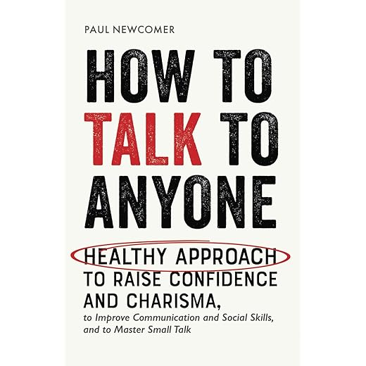 How to Talk to Anyone: Healthy Approach to Raise Confidence and Charisma, to Improve Communication and Social Skills, and to Master Small Talk (Make Real Friends and Build Meaningful Relationships)
