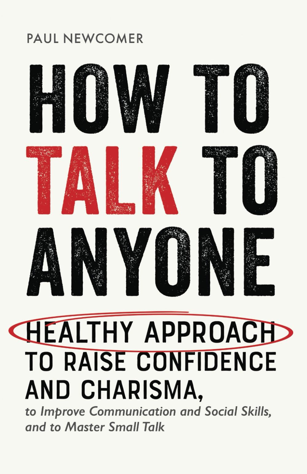 How to Talk to Anyone: Healthy Approach to Raise Confidence and Charisma, to Improve Communication and Social Skills, and to Master Small Talk (Make Real Friends and Build Meaningful Relationships) Paperback – June 9, 2023