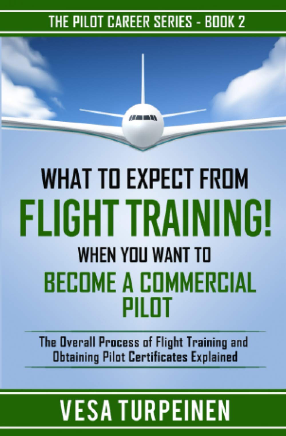 What to Expect from Flight Training! When You Want to Become a Commercial Pilot: The Overall Process of Flight Training and Obtaining Pilot Certificates Explained: 2 (The Pilot Career Series)