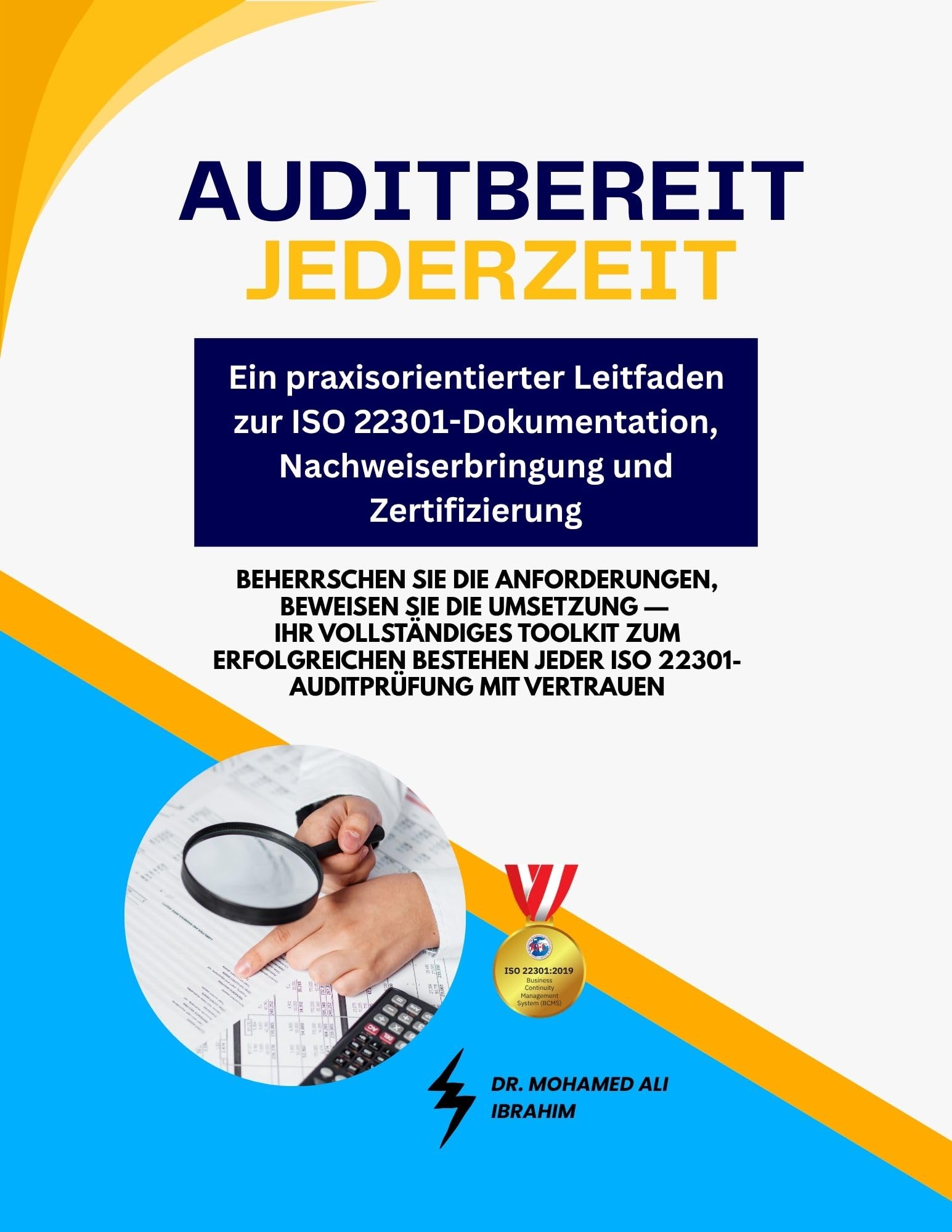 Auditbereit jederzeit – Ein praxisorientierter Leitfaden zur ISO 22301-Dokumentation, Nachweiserbringung und Zertifizierung: Beherrschen Sie die Anforderungen, beweisen Sie die Umsetzung